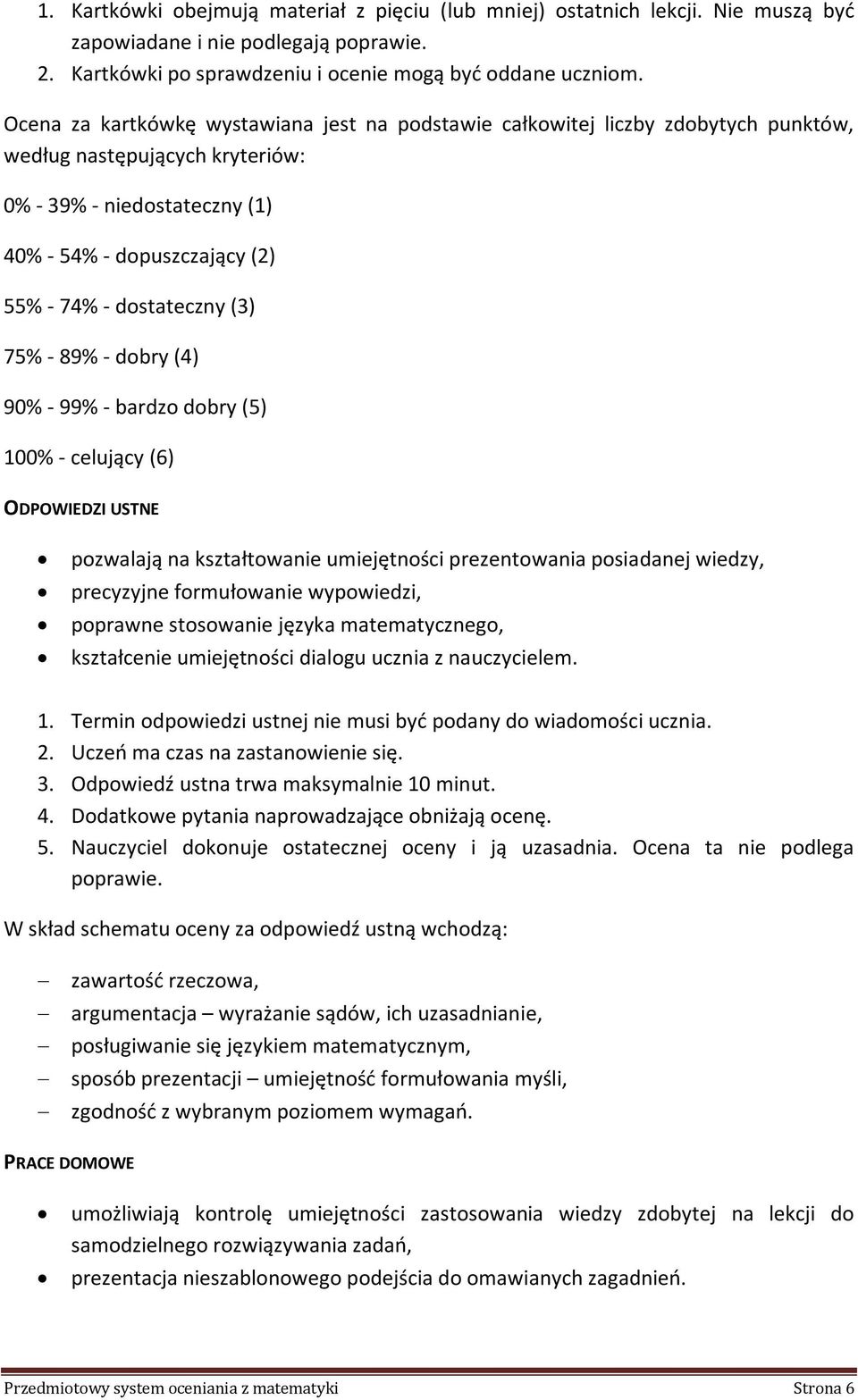 dostateczny (3) 75% - 89% - dobry (4) 90% - 99% - bardzo dobry (5) 100% - celujący (6) ODPOWIEDZI USTNE pozwalają na kształtowanie umiejętności prezentowania posiadanej wiedzy, precyzyjne