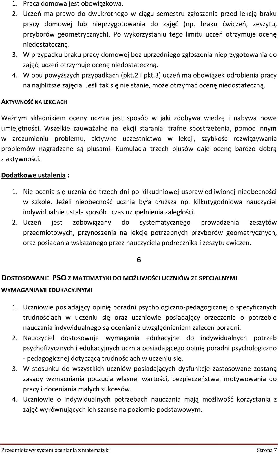 W przypadku braku pracy domowej bez uprzedniego zgłoszenia nieprzygotowania do zajęć, uczeń otrzymuje ocenę niedostateczną. 4. W obu powyższych przypadkach (pkt.2 i pkt.