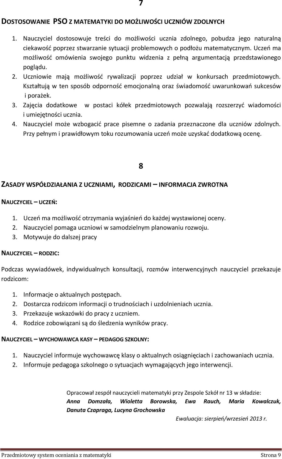 Uczeń ma możliwość omówienia swojego punktu widzenia z pełną argumentacją przedstawionego poglądu. 2. Uczniowie mają możliwość rywalizacji poprzez udział w konkursach przedmiotowych.