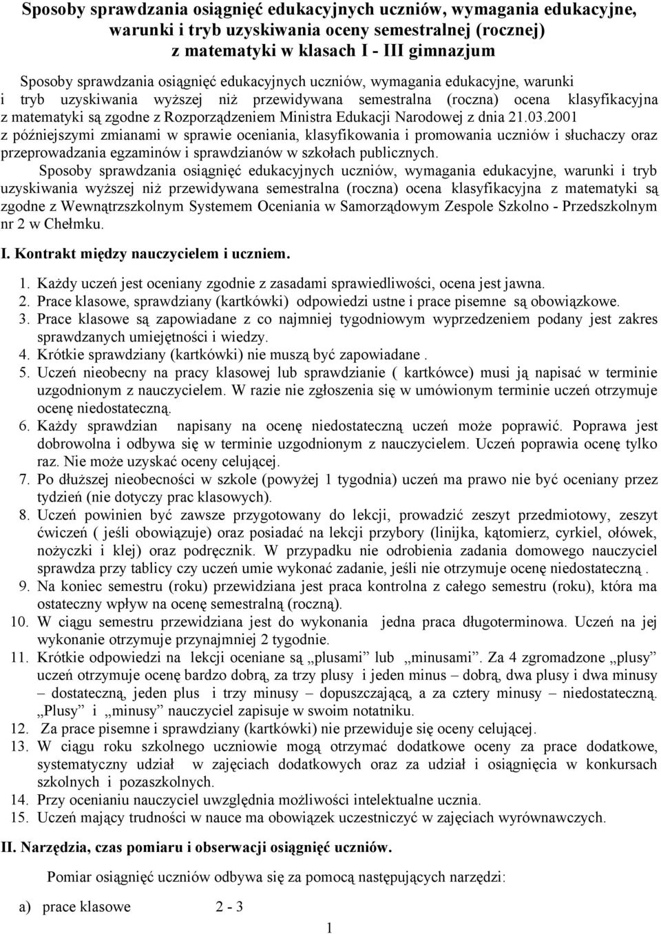 Edukacji Narodowej z dnia 21.03.2001 z późniejszymi zmianami w sprawie oceniania, klasyfikowania i promowania uczniów i słuchaczy oraz przeprowadzania egzaminów i sprawdzianów w szkołach publicznych.