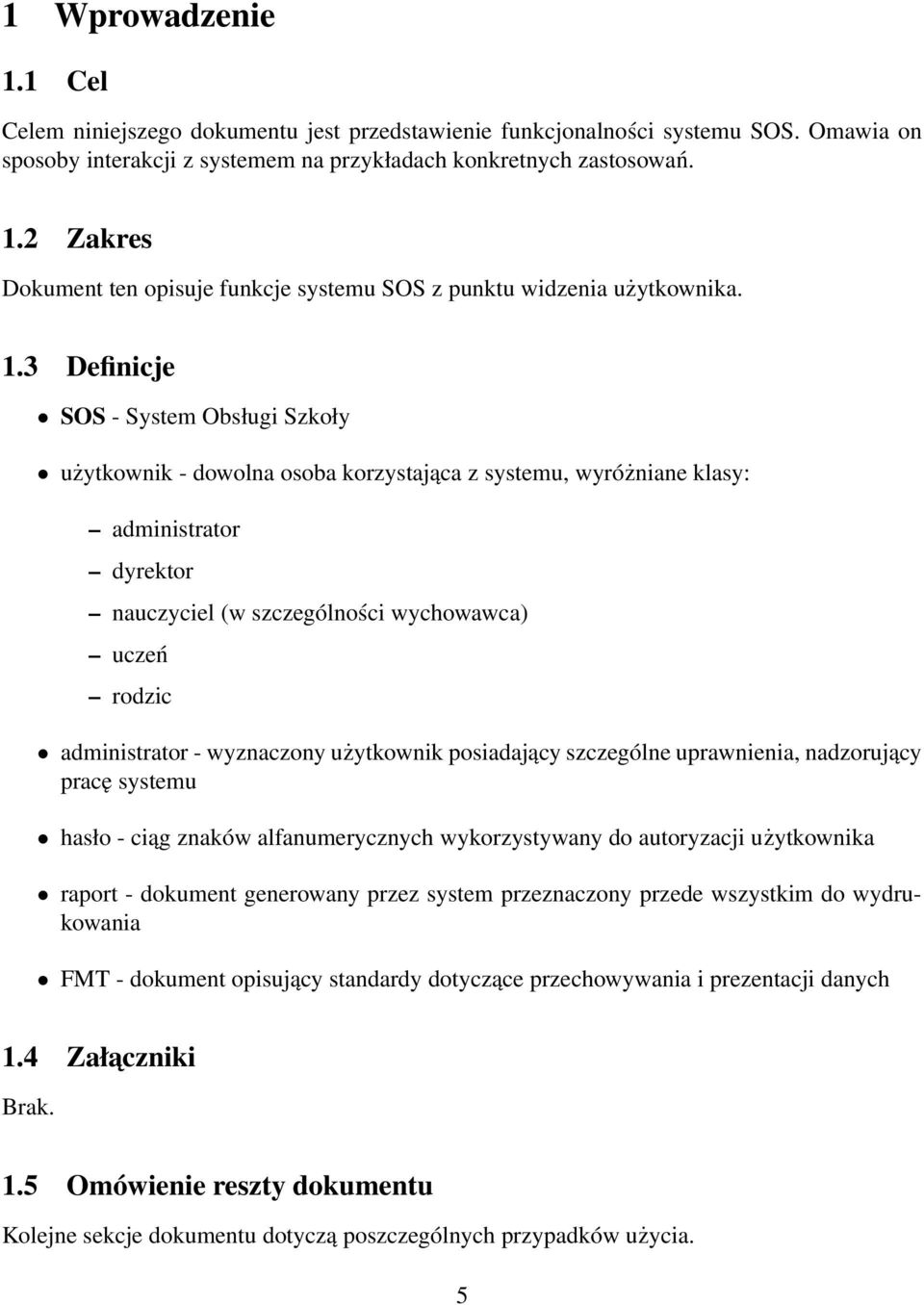 administrator - wyznaczony użytkownik posiadający szczególne uprawnienia, nadzorujący pracę systemu hasło - ciąg znaków alfanumerycznych wykorzystywany do autoryzacji użytkownika raport - dokument