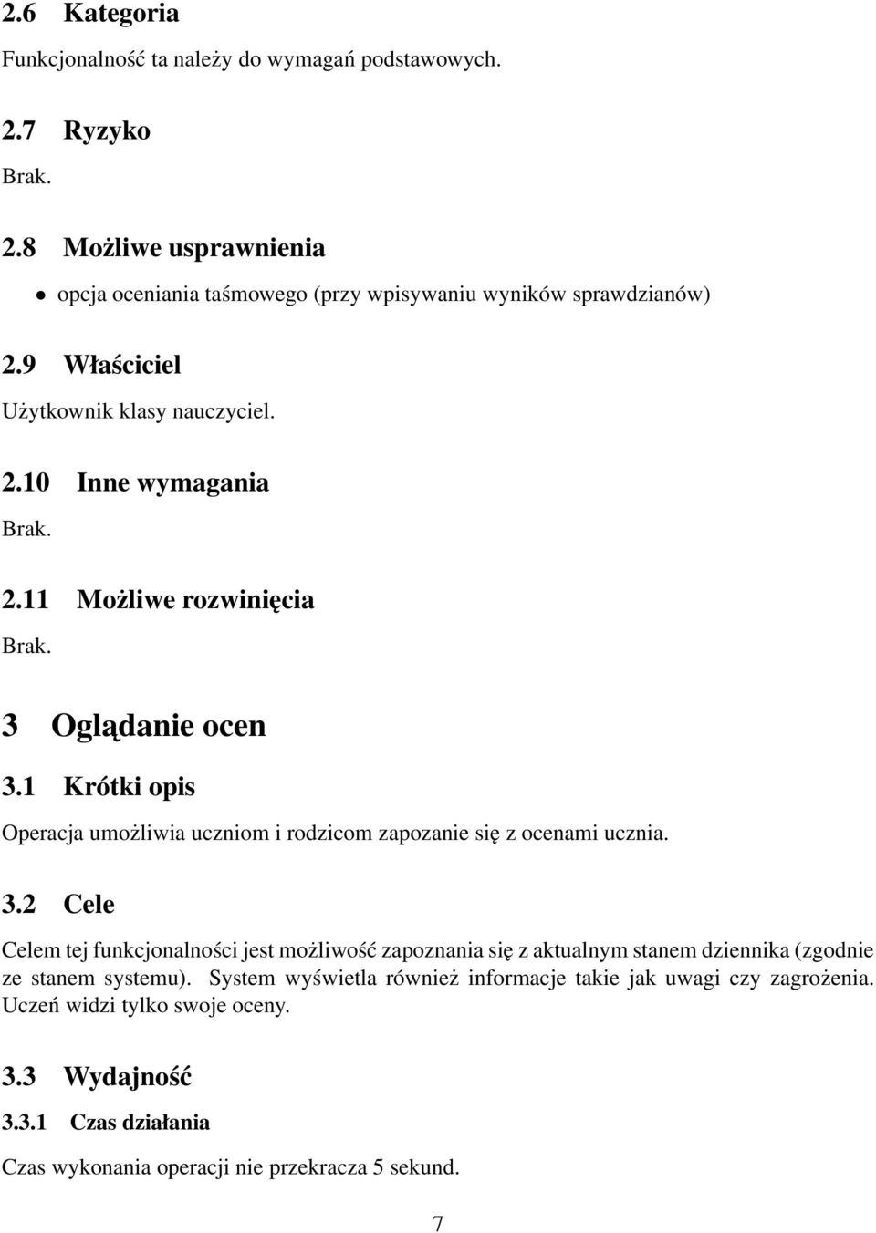 11 Możliwe rozwinięcia 3 Ogladanie ocen 3.1 Krótki opis Operacja umożliwia uczniom i rodzicom zapozanie się z ocenami ucznia. 3.2 Cele Celem tej funkcjonalności jest możliwość zapoznania się z aktualnym stanem dziennika (zgodnie ze stanem systemu).