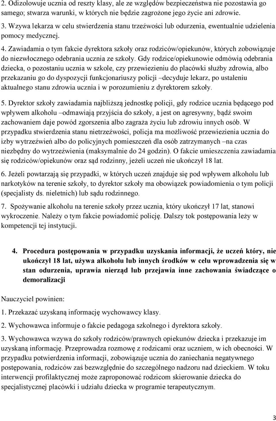 Zawiadamia o tym fakcie dyrektora szkoły oraz rodziców/opiekunów, których zobowiązuje do niezwłocznego odebrania ucznia ze szkoły.