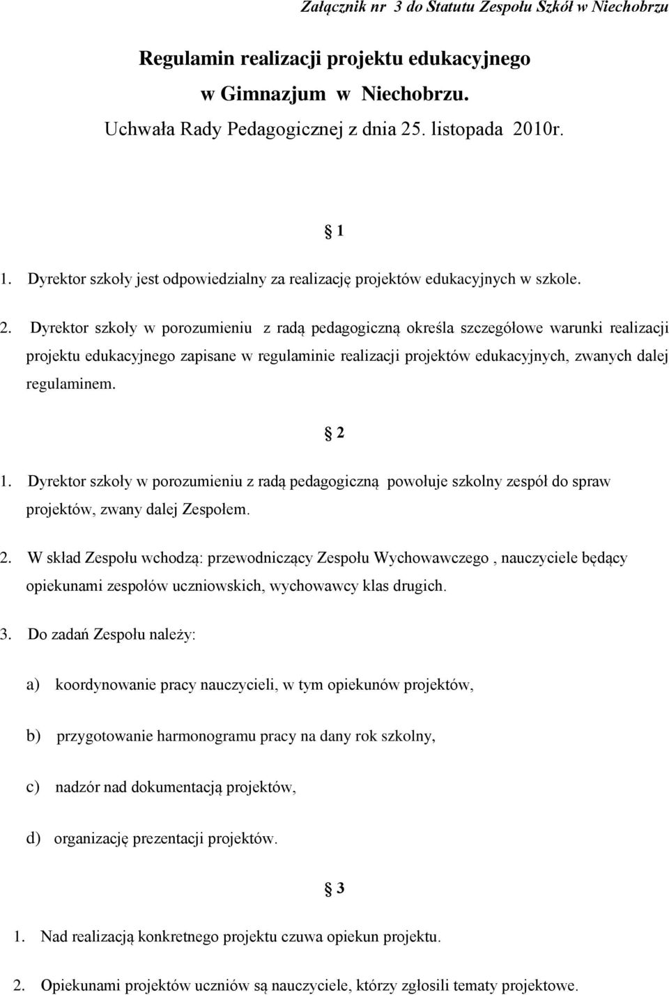 Dyrektor szkoły w porozumieniu z radą pedagogiczną określa szczegółowe warunki realizacji projektu edukacyjnego zapisane w regulaminie realizacji projektów edukacyjnych, zwanych dalej regulaminem.