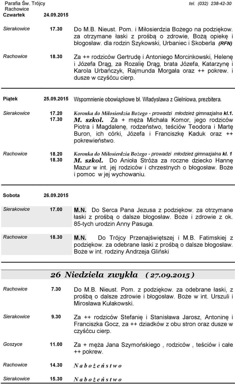 30 Za ++ rodziców Gertrudę i Antoniego Morcinkowski, Helenę i Józefa Drąg, za Rozalię Drąg, brata Józefa, Katarzynę i Karola Urbańczyk, Rajmunda Morgała oraz ++ pokrew. i dusze w czyśćcu cierp.