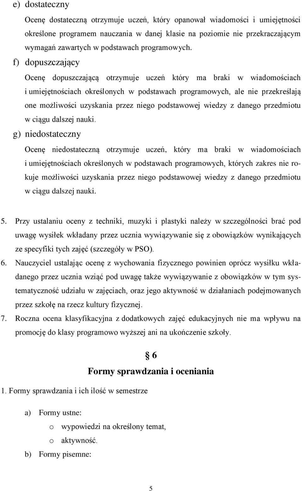 f) dopuszczający Ocenę dopuszczającą otrzymuje uczeń który ma braki w wiadomościach i umiejętnościach określonych w podstawach programowych, ale nie przekreślają one możliwości uzyskania przez niego