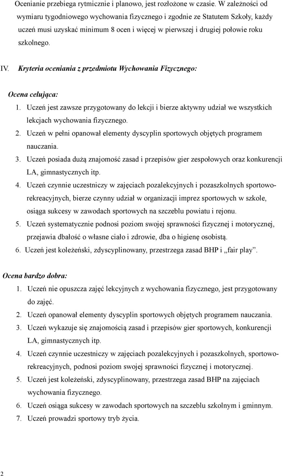 Kryteria oceniania z przedmiotu Wychowania Fizycznego: Ocena celująca: 1. Uczeń jest zawsze przygotowany do lekcji i bierze aktywny udział we wszystkich lekcjach wychowania fizycznego. 2.