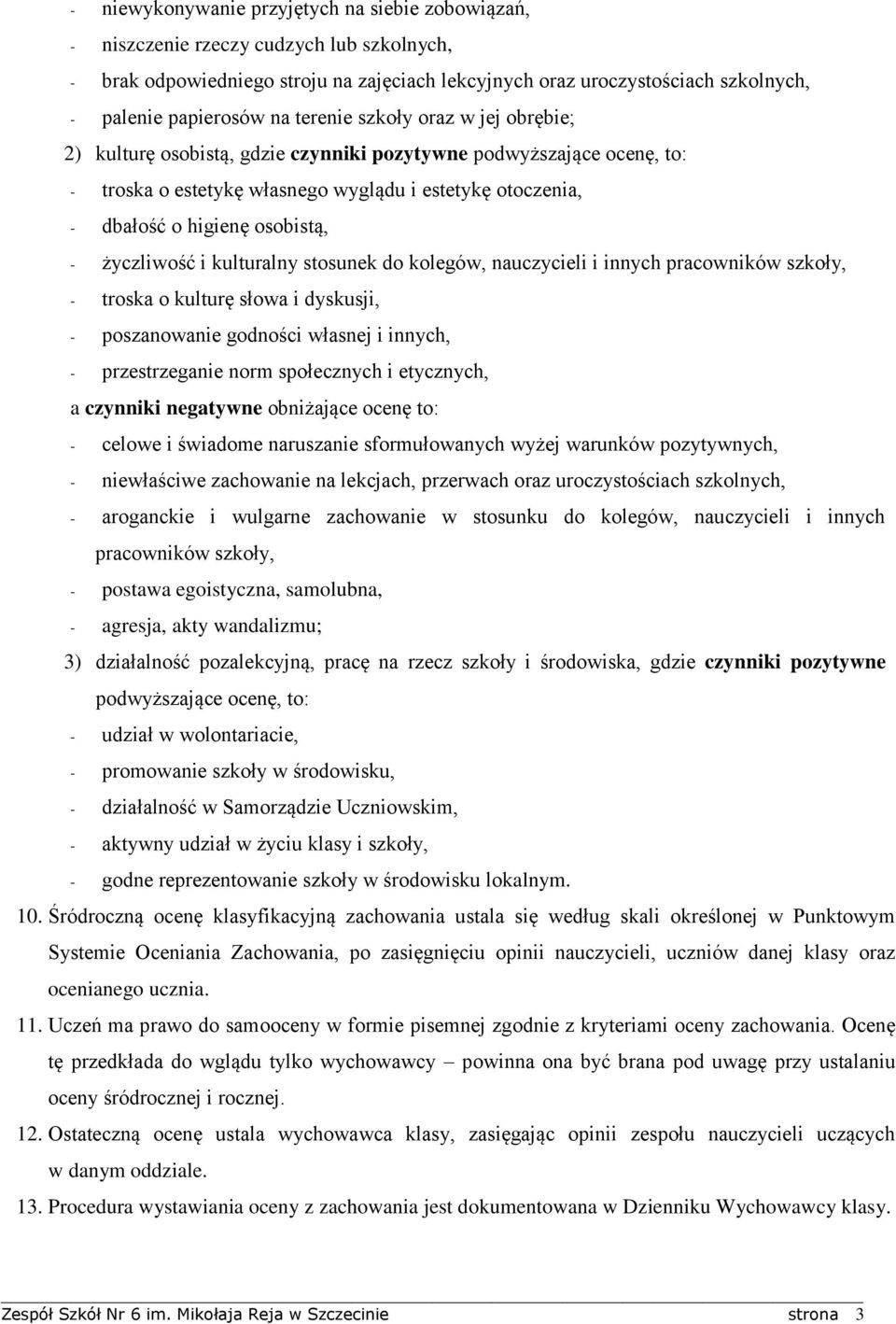 życzliwość i kulturalny stosunek do kolegów, nauczycieli i innych pracowników szkoły, - troska o kulturę słowa i dyskusji, - poszanowanie godności własnej i innych, - przestrzeganie norm społecznych
