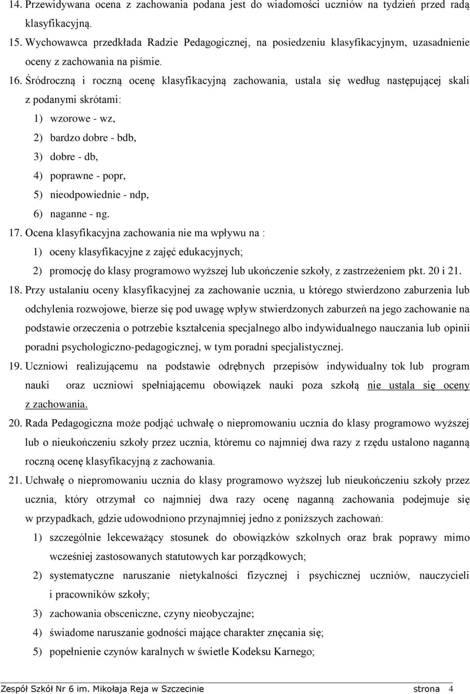 Śródroczną i roczną ocenę klasyfikacyjną zachowania, ustala się według następującej skali z podanymi skrótami: 1) wzorowe - wz, 2) bardzo dobre - bdb, 3) dobre - db, 4) poprawne - popr, )