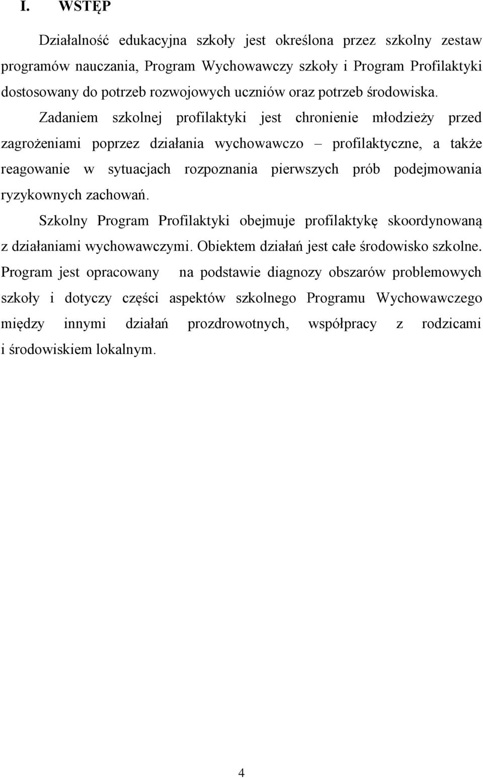 Zadaniem szkolnej profilaktyki jest chronienie młodzieży przed zagrożeniami poprzez działania wychowawczo profilaktyczne, a także reagowanie w sytuacjach rozpoznania pierwszych prób podejmowania