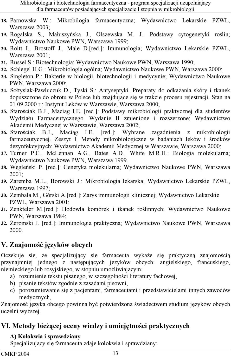 : Mikrobiologia ogólna; Wydawnictwo Naukowe PWN, Warszawa 2000; 23. Singleton P.: Bakterie w biologii, biotechnologii i medycynie; Wydawnictwo Naukowe PWN, Warszawa 2000; 24. Sołtysiak-Pawluczuk D.