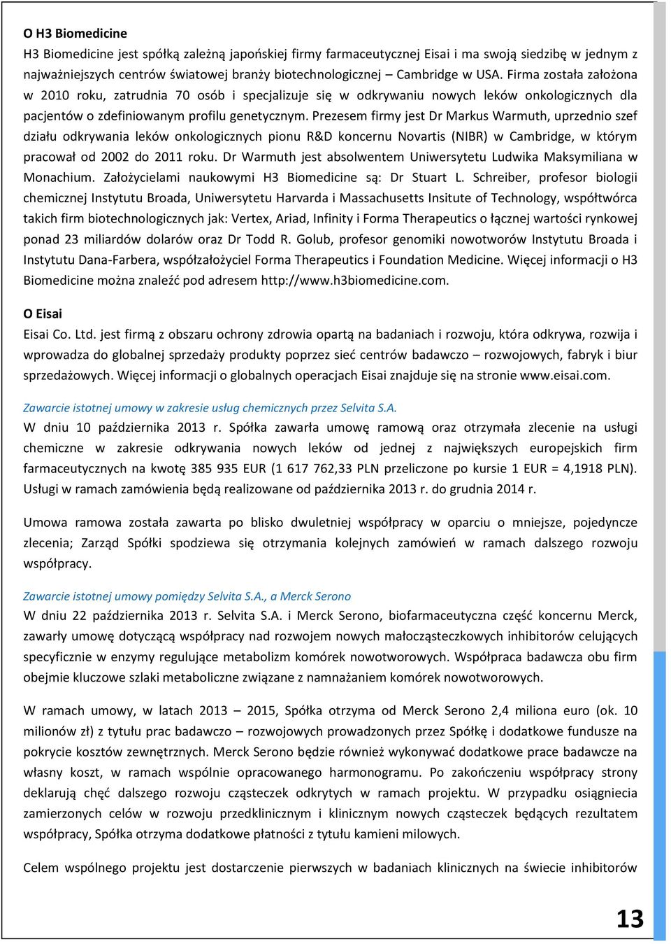 Prezesem firmy jest Dr Markus Warmuth, uprzednio szef działu odkrywania leków onkologicznych pionu R&D koncernu Novartis (NIBR) w Cambridge, w którym pracował od 2002 do 2011 roku.