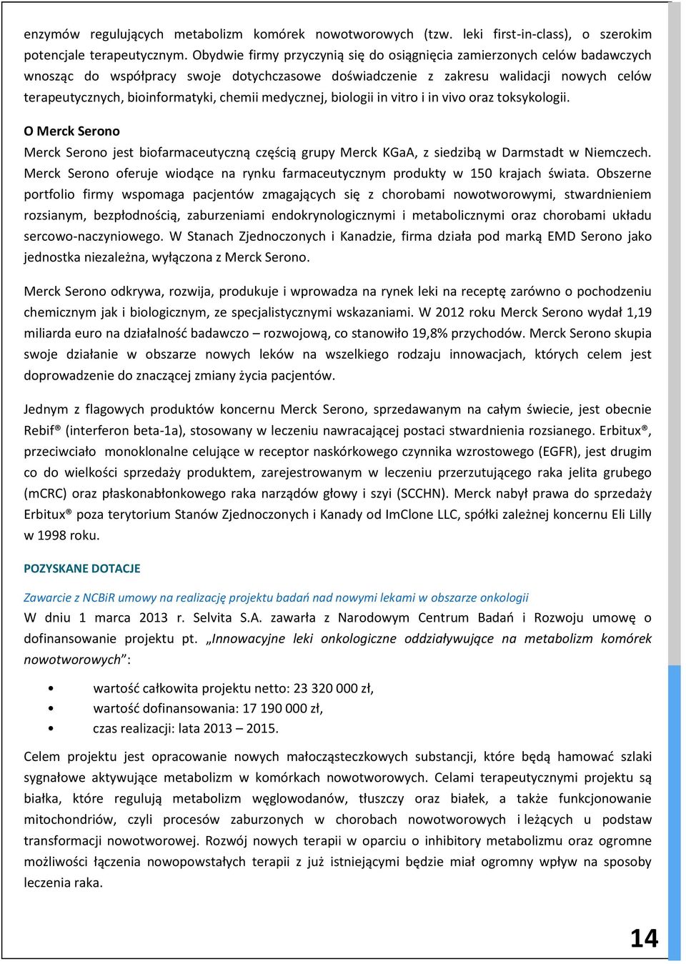 chemii medycznej, biologii in vitro i in vivo oraz toksykologii. O Merck Serono Merck Serono jest biofarmaceutyczną częścią grupy Merck KGaA, z siedzibą w Darmstadt w Niemczech.