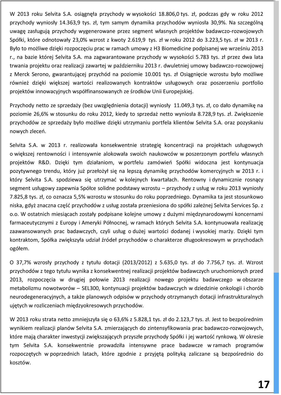 zł w 2013 r. Było to możliwe dzięki rozpoczęciu prac w ramach umowy z H3 Biomedicine podpisanej we wrześniu 2013 r., na bazie której Selvita S.A. ma zagwarantowane przychody w wysokości 5.783 tys.
