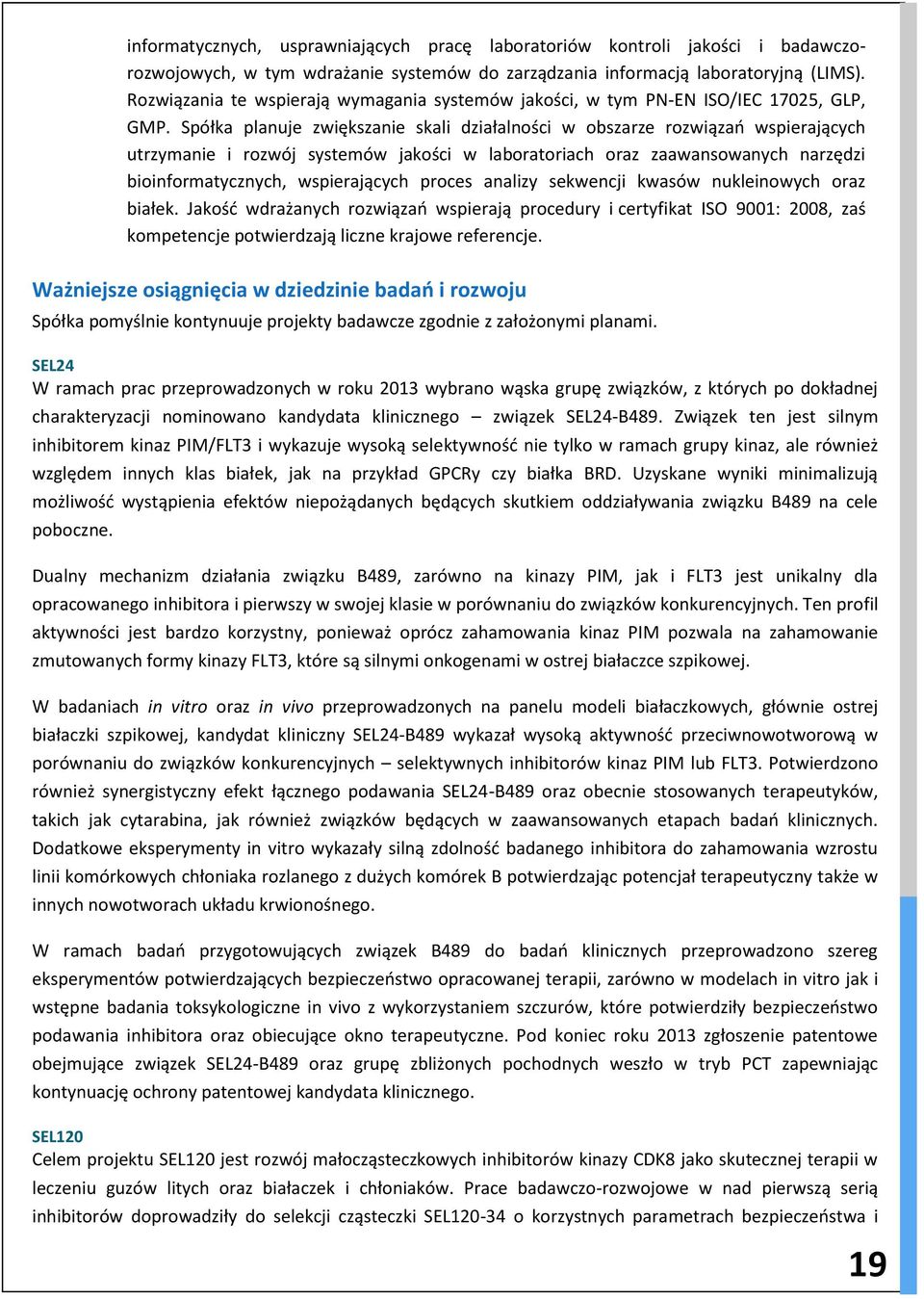 Spółka planuje zwiększanie skali działalności w obszarze rozwiązań wspierających utrzymanie i rozwój systemów jakości w laboratoriach oraz zaawansowanych narzędzi bioinformatycznych, wspierających