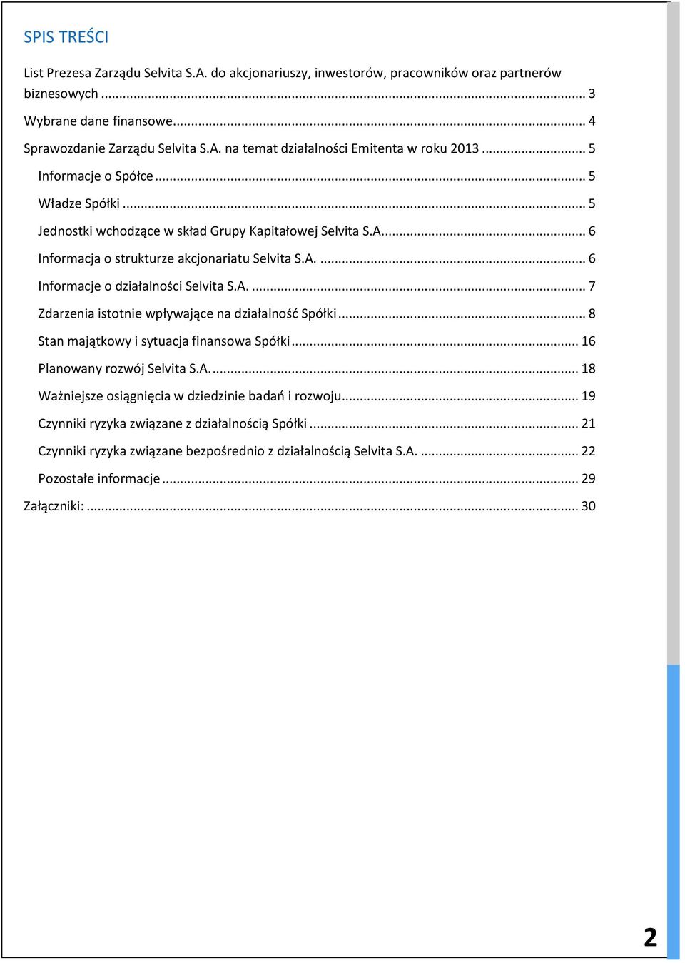 A.... 7 Zdarzenia istotnie wpływające na działalność Spółki... 8 Stan majątkowy i sytuacja finansowa Spółki... 16 Planowany rozwój Selvita S.A.... 18 Ważniejsze osiągnięcia w dziedzinie badań i rozwoju.