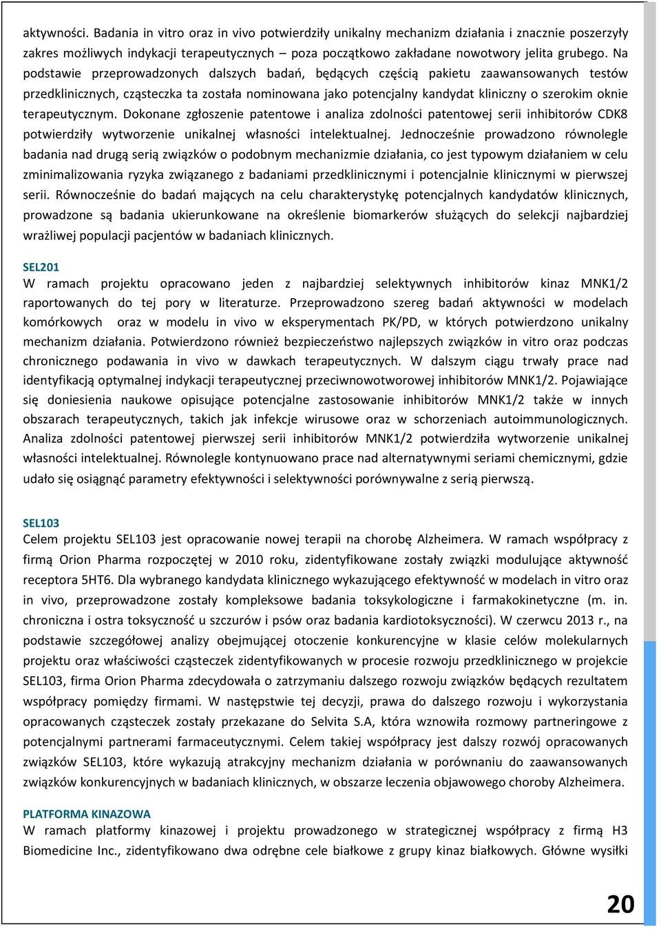 terapeutycznym. Dokonane zgłoszenie patentowe i analiza zdolności patentowej serii inhibitorów CDK8 potwierdziły wytworzenie unikalnej własności intelektualnej.