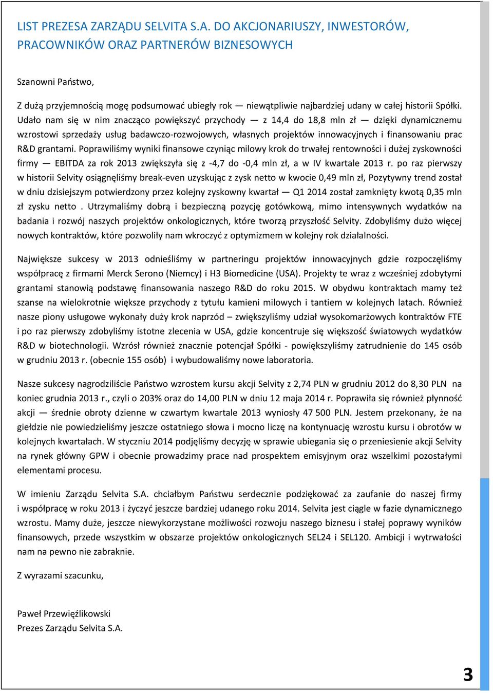 Udało nam się w nim znacząco powiększyć przychody z 14,4 do 18,8 mln zł dzięki dynamicznemu wzrostowi sprzedaży usług badawczo-rozwojowych, własnych projektów innowacyjnych i finansowaniu prac R&D