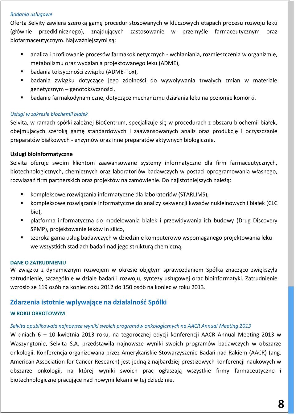 Najważniejszymi są: analiza i profilowanie procesów farmakokinetycznych - wchłaniania, rozmieszczenia w organizmie, metabolizmu oraz wydalania projektowanego leku (ADME), badania toksyczności związku