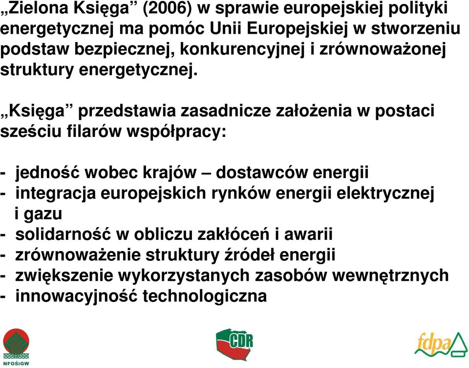 Księga przedstawia zasadnicze załoŝenia w postaci sześciu filarów współpracy: - jedność wobec krajów dostawców energii - jedność wobec krajów