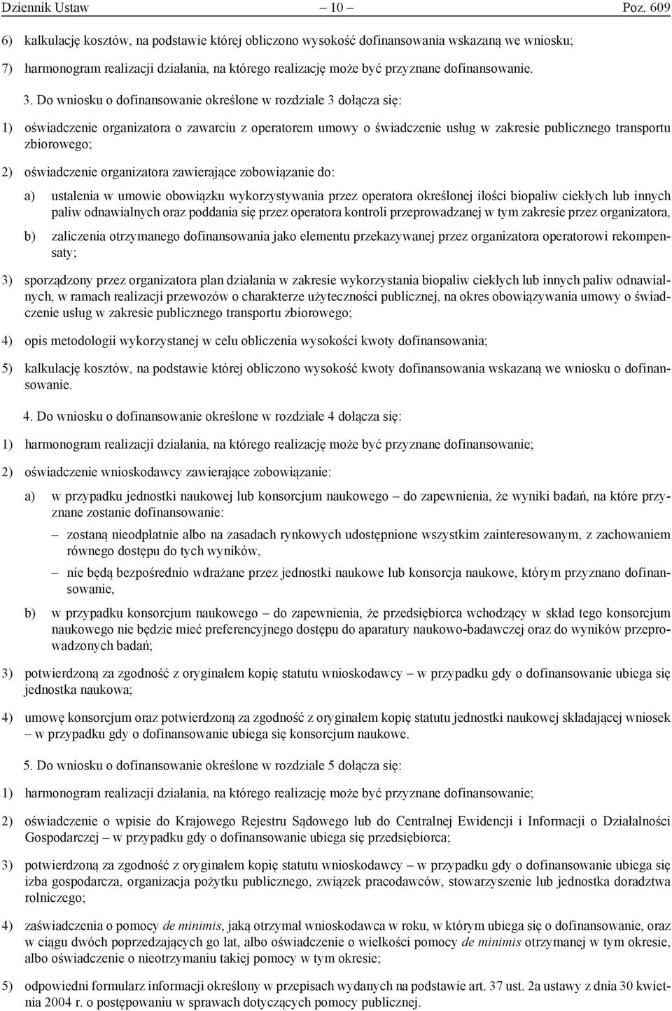 Do wniosku o dofinansowanie określone w rozdziale 3 dołącza się: 1) oświadczenie organizatora o zawarciu z operatorem umowy o świadczenie usług w zakresie publicznego transportu zbiorowego; 2)