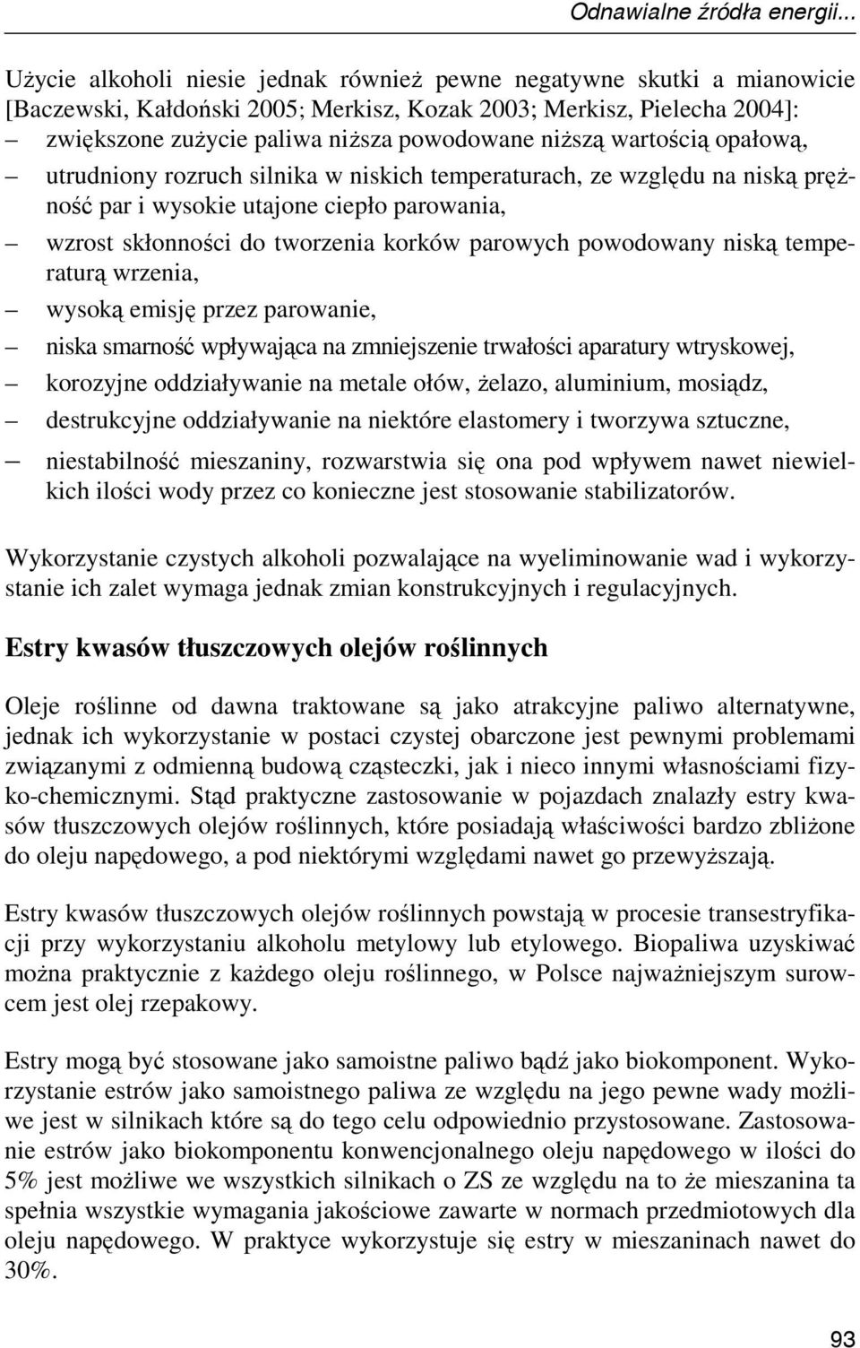 niŝszą wartością opałową, utrudniony rozruch silnika w niskich temperaturach, ze względu na niską pręŝność par i wysokie utajone ciepło parowania, wzrost skłonności do tworzenia korków parowych