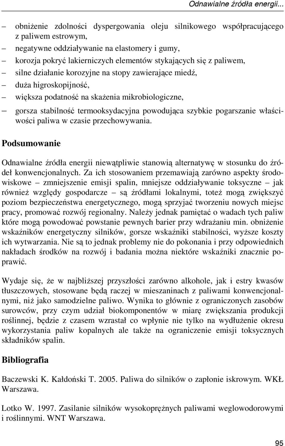 paliwem, silne działanie korozyjne na stopy zawierające miedź, duŝa higroskopijność, większa podatność na skaŝenia mikrobiologiczne, gorsza stabilność termooksydacyjna powodująca szybkie pogarszanie