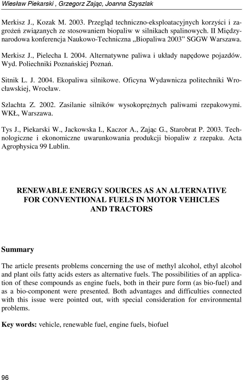 Sitnik L. J. 2004. Ekopaliwa silnikowe. Oficyna Wydawnicza politechniki Wrocławskiej, Wrocław. Szlachta Z. 2002. Zasilanie silników wysokopręŝnych paliwami rzepakowymi. WKŁ, Warszawa. Tys J.