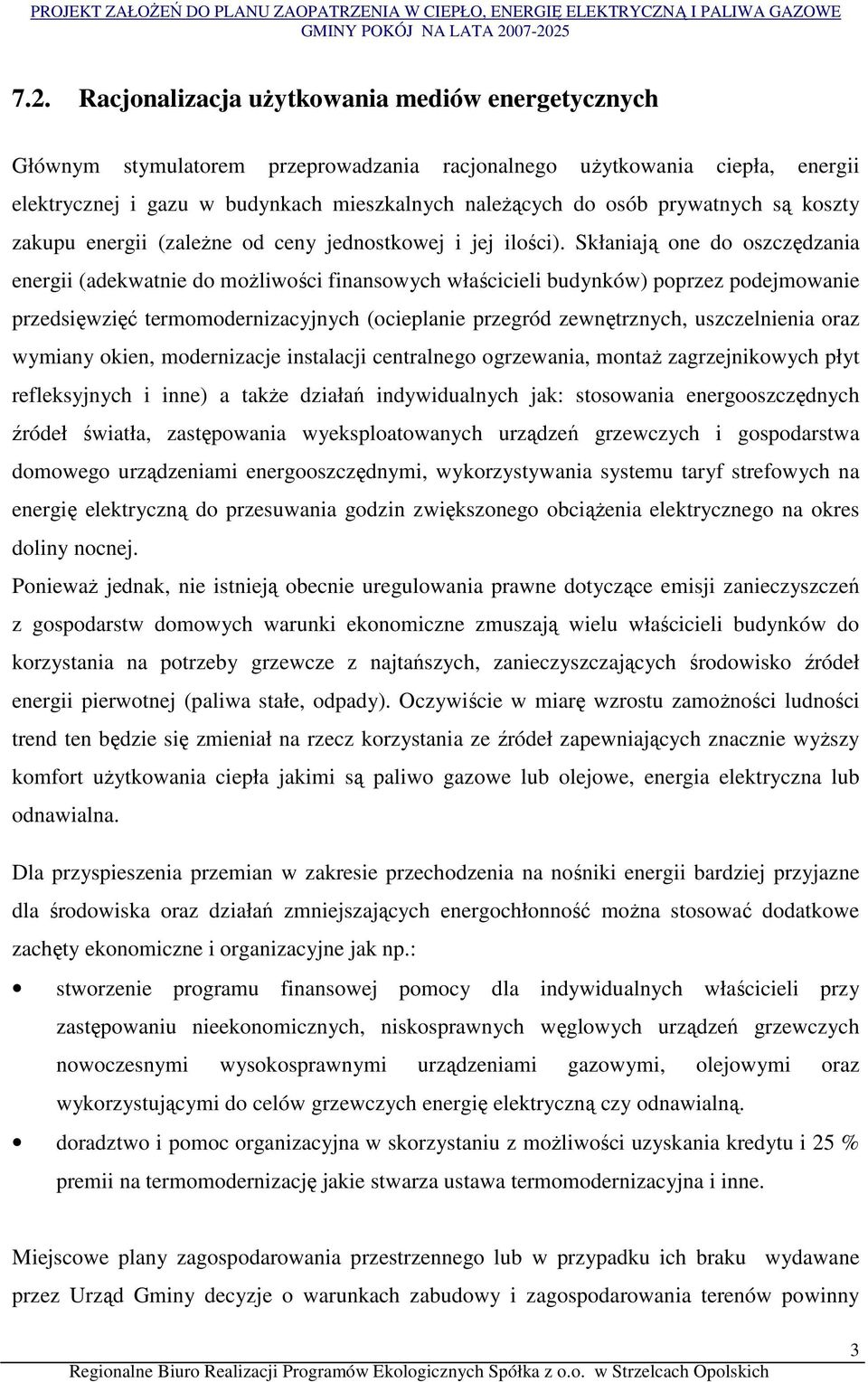 Skłaniają one do oszczędzania energii (adekwatnie do moŝliwości finansowych właścicieli budynków) poprzez podejmowanie przedsięwzięć termomodernizacyjnych (ocieplanie przegród zewnętrznych,
