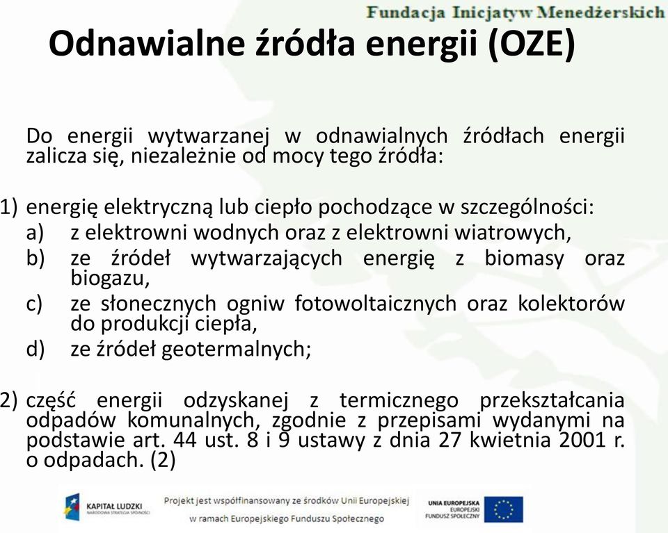 biomasy oraz c) ze słonecznych ogniw fotowoltaicznych oraz kolektorów do produkcji ciepła, d) ze źródeł geotermalnych; 2) częśd energii odzyskanej z