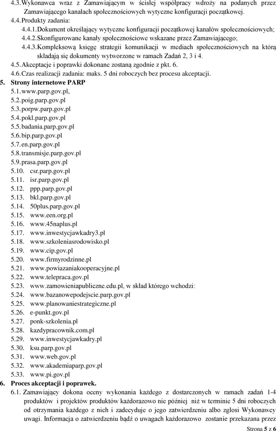 Kompleksową księgę strategii komunikacji w mediach społecznościowych na którą składają się dokumenty wytworzone w ramach Zadań 2, 3 i 4. 4.5. Akceptacje i poprawki dokonane zostaną zgodnie z pkt. 6.