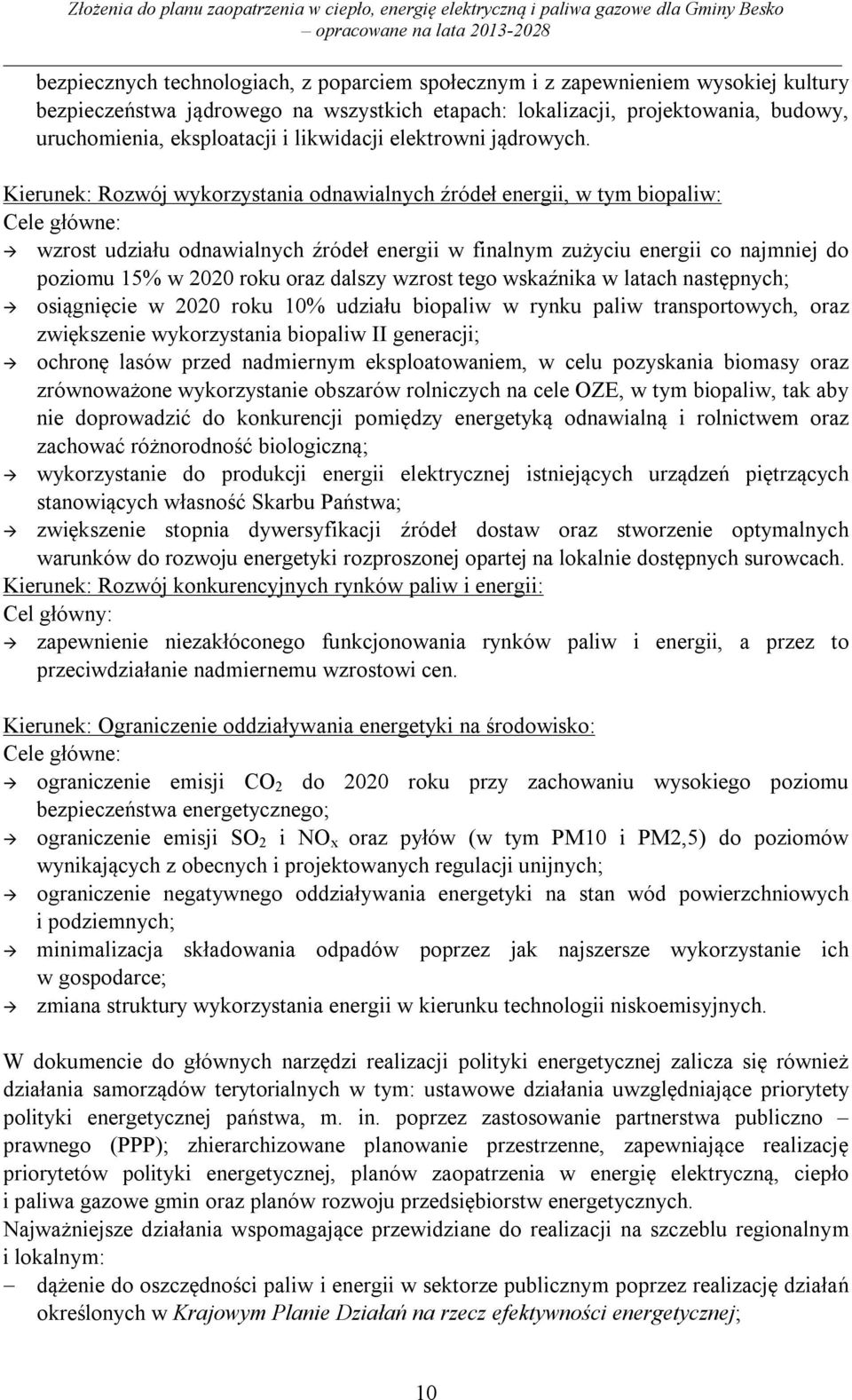 Kierunek: Rozwój wykorzystania odnawialnych źródeł energii, w tym biopaliw: Cele główne: wzrost udziału odnawialnych źródeł energii w finalnym zużyciu energii co najmniej do poziomu 15% w 2020 roku