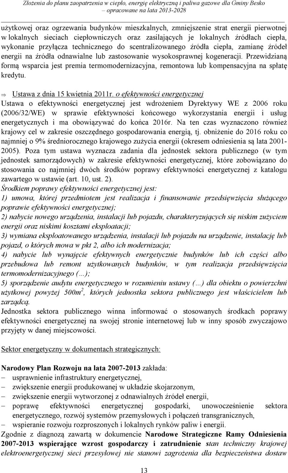 Przewidzianą formą wsparcia jest premia termomodernizacyjna, remontowa lub kompensacyjna na spłatę kredytu. Ustawa z dnia 15 kwietnia 2011r.