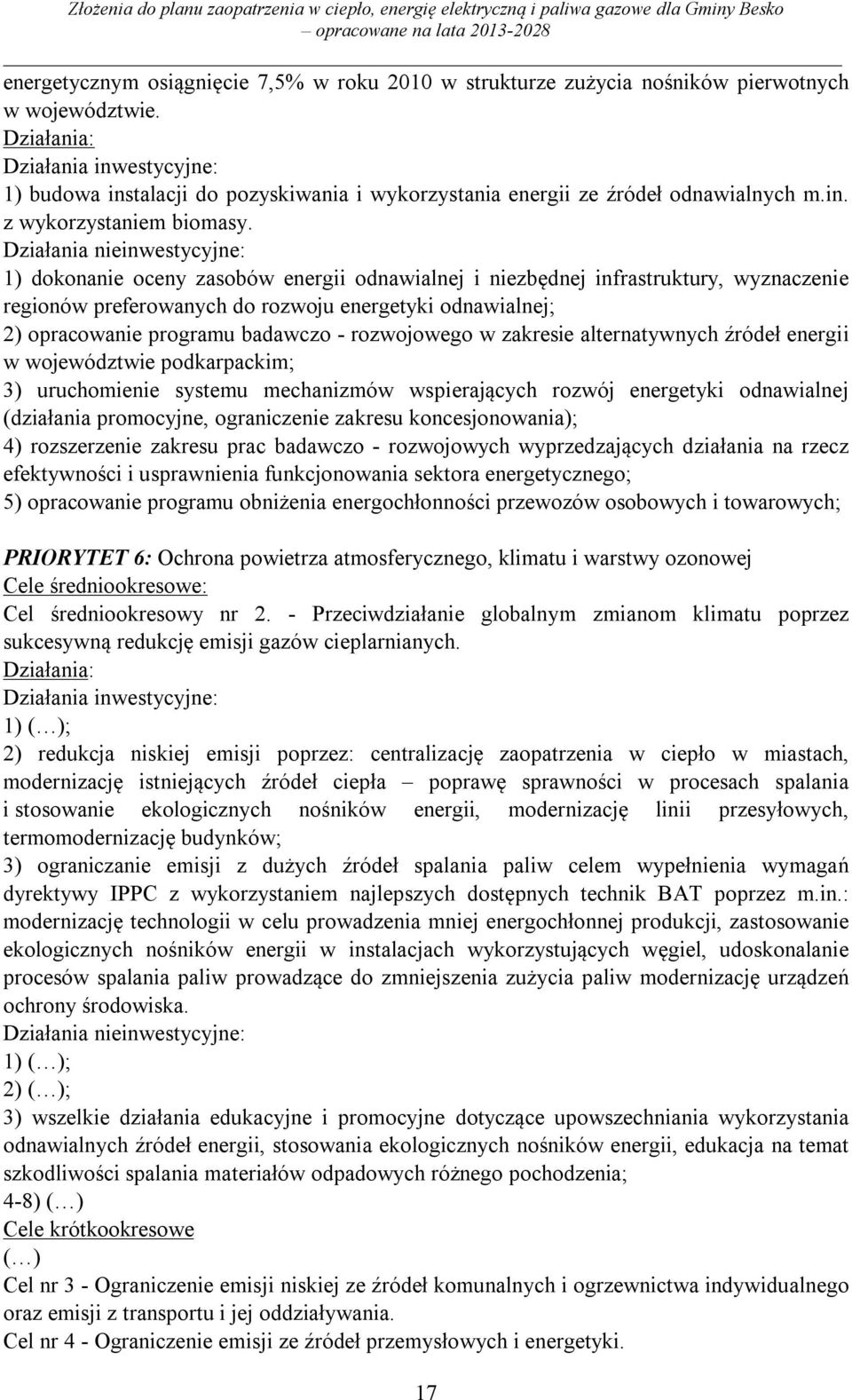 Działania nieinwestycyjne: 1) dokonanie oceny zasobów energii odnawialnej i niezbędnej infrastruktury, wyznaczenie regionów preferowanych do rozwoju energetyki odnawialnej; 2) opracowanie programu