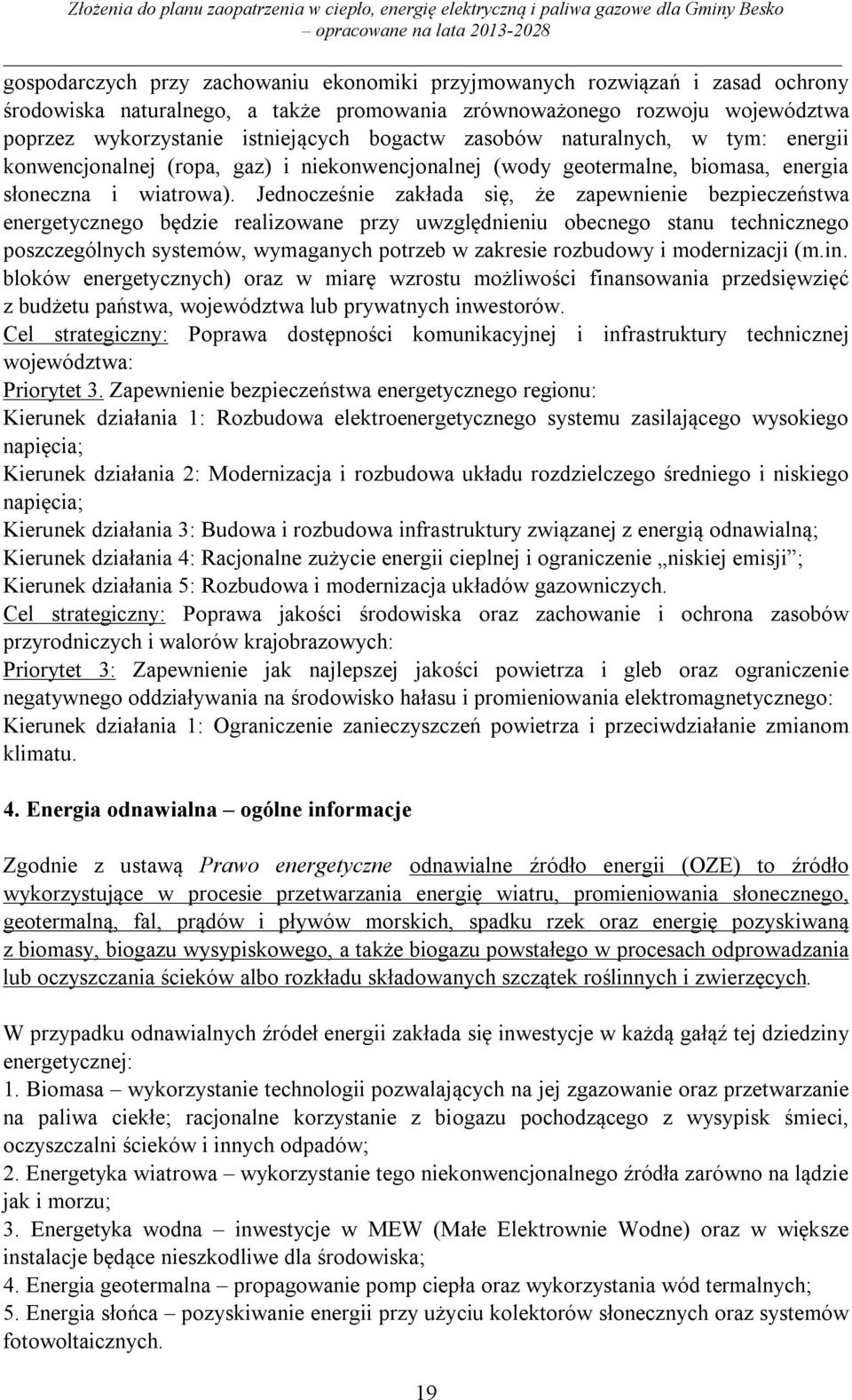 Jednocześnie zakłada się, że zapewnienie bezpieczeństwa energetycznego będzie realizowane przy uwzględnieniu obecnego stanu technicznego poszczególnych systemów, wymaganych potrzeb w zakresie
