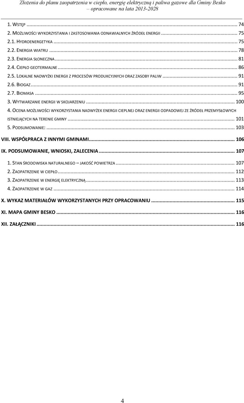 OCENA MOŻLIWOŚCI WYKORZYSTANIA NADWYŻEK ENERGII CIEPLNEJ ORAZ ENERGII ODPADOWEJ ZE ŹRÓDEŁ PRZEMYSŁOWYCH ISTNIEJĄCYCH NA TERENIE GMINY... 101 5. PODSUMOWANIE:... 103 VIII. WSPÓŁPRACA Z INNYMI GMINAMI.
