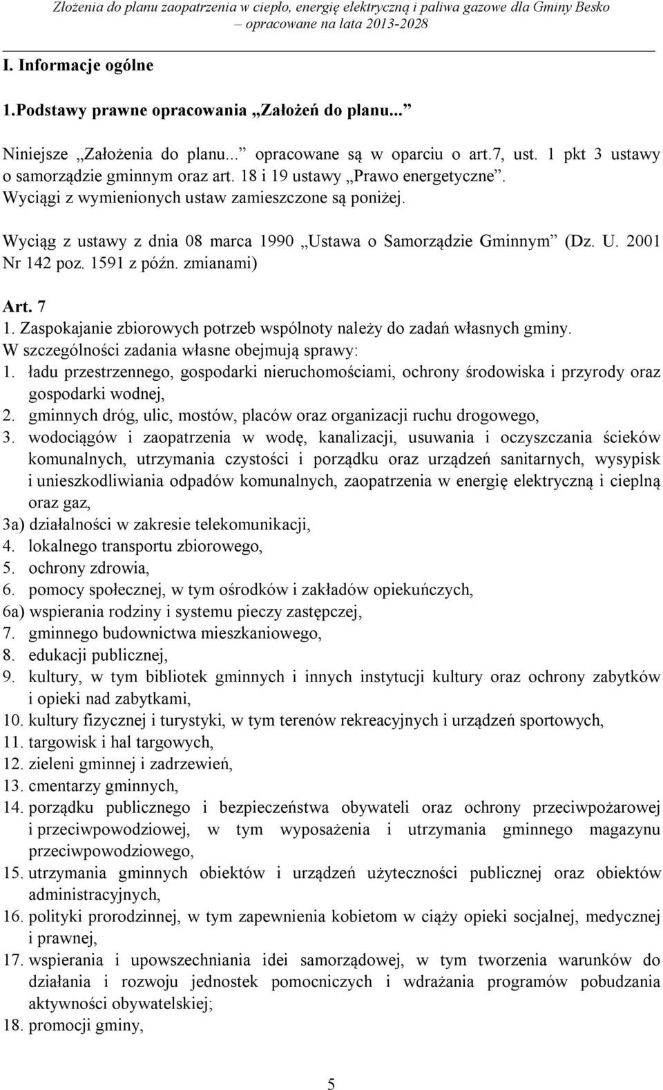 zmianami) Art. 7 1. Zaspokajanie zbiorowych potrzeb wspólnoty należy do zadań własnych gminy. W szczególności zadania własne obejmują sprawy: 1.