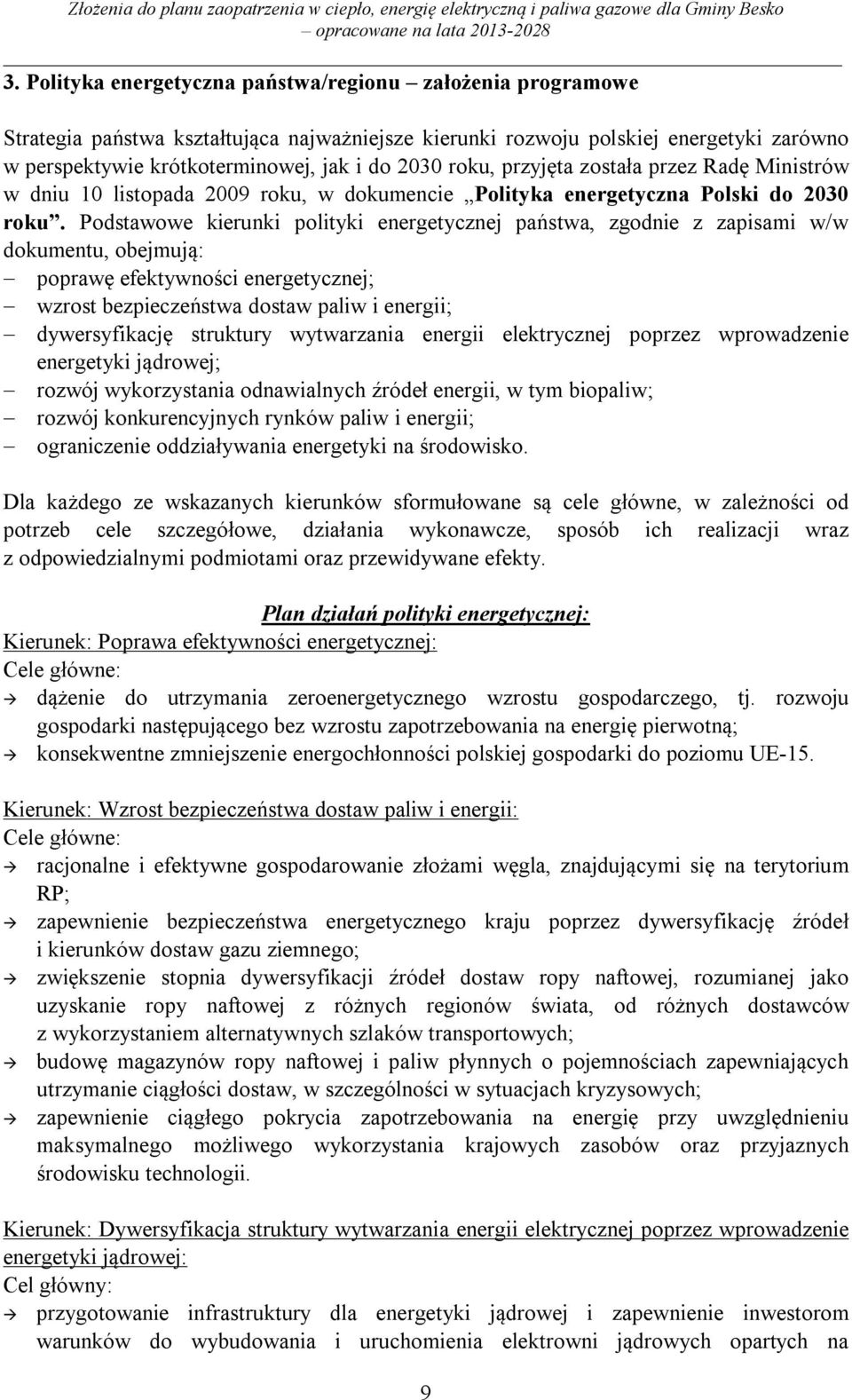 Podstawowe kierunki polityki energetycznej państwa, zgodnie z zapisami w/w dokumentu, obejmują: poprawę efektywności energetycznej; wzrost bezpieczeństwa dostaw paliw i energii; dywersyfikację