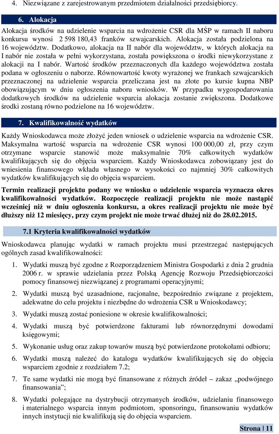 Dodatkowo, alokacja na II nabór dla województw, w których alokacja na I nabór nie została w pełni wykorzystana, została powiększona o środki niewykorzystane z alokacji na I nabór.