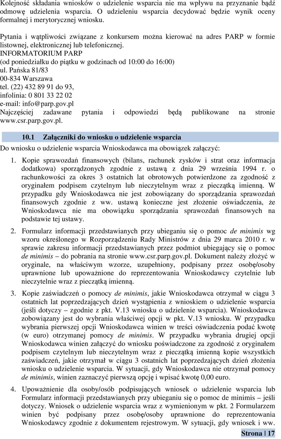 INFORMATORIUM PARP (od poniedziałku do piątku w godzinach od 10:00 do 16:00) ul. Pańska 81/83 00-834 Warszawa tel. (22) 432 89 91 do 93, infolinia: 0 801 33 22 02 e-mail: info@parp.gov.