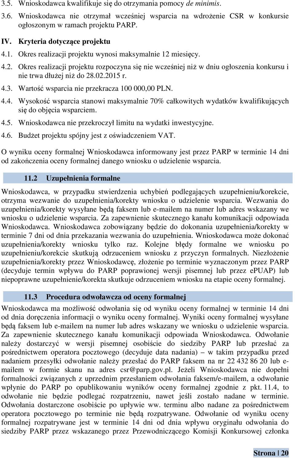 02.2015 r. 4.3. Wartość wsparcia nie przekracza 100 000,00 PLN. 4.4. Wysokość wsparcia stanowi maksymalnie 70% całkowitych wydatków kwalifikujących się do objęcia wsparciem. 4.5. Wnioskodawca nie przekroczył limitu na wydatki inwestycyjne.