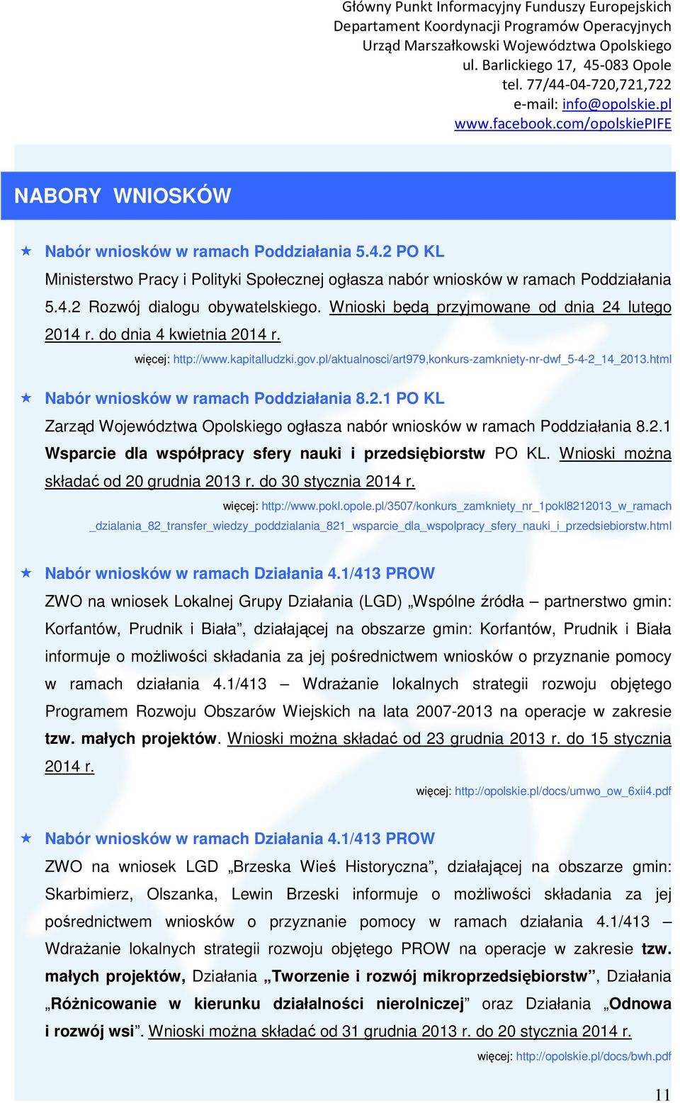 html Nabór wniosków w ramach Poddziałania 8.2.1 PO KL Zarząd Województwa Opolskiego ogłasza nabór wniosków w ramach Poddziałania 8.2.1 Wsparcie dla współpracy sfery nauki i przedsiębiorstw PO KL.