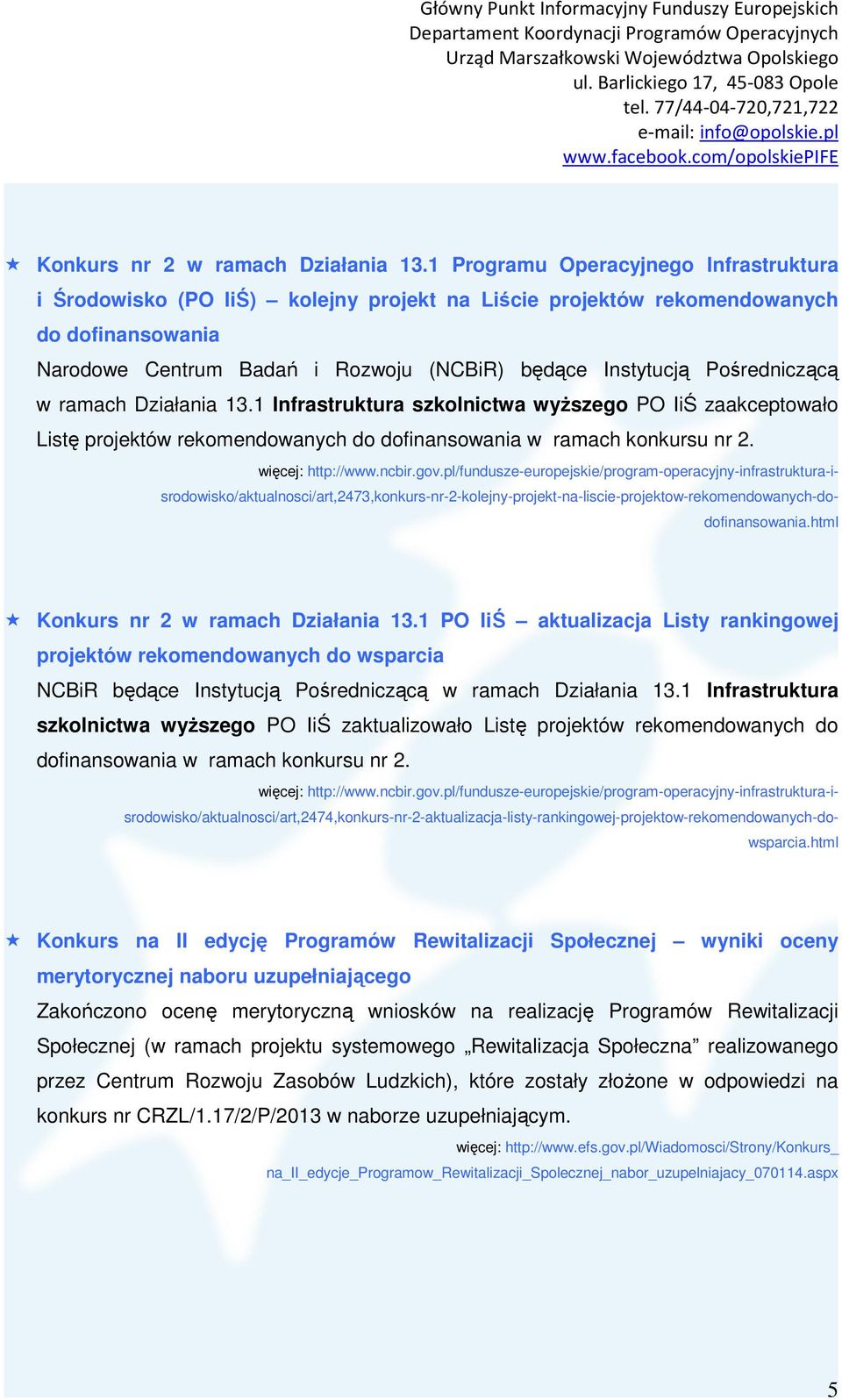 Pośredniczącą w ramach Działania 13.1 Infrastruktura szkolnictwa wyŝszego PO IiŚ zaakceptowało Listę projektów rekomendowanych do dofinansowania w ramach konkursu nr 2. więcej: http://www.ncbir.gov.