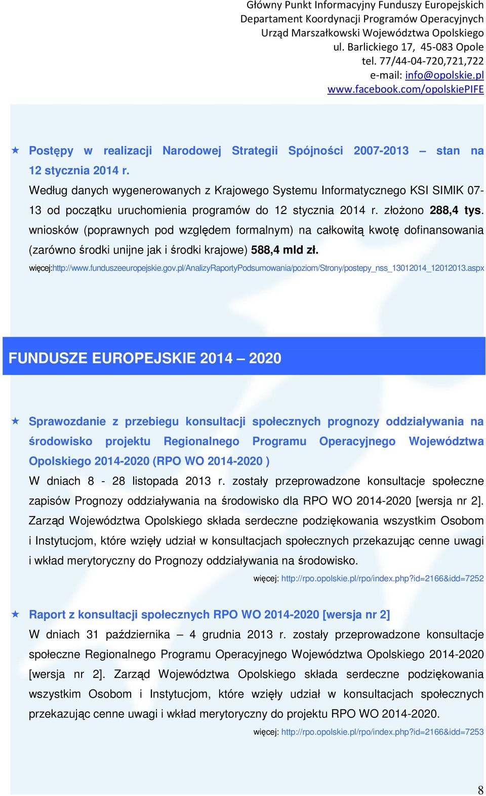 wniosków (poprawnych pod względem formalnym) na całkowitą kwotę dofinansowania (zarówno środki unijne jak i środki krajowe) 588,4 mld zł. więcej:http://www.funduszeeuropejskie.gov.