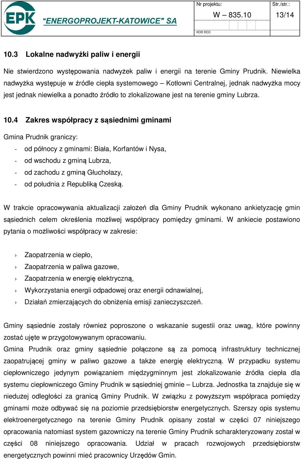 4 Zakres współpracy z sąsiednimi gminami Gmina Prudnik graniczy: - od północy z gminami: Biała, Korfantów i Nysa, - od wschodu z gminą Lubrza, - od zachodu z gminą Głuchołazy, - od południa z