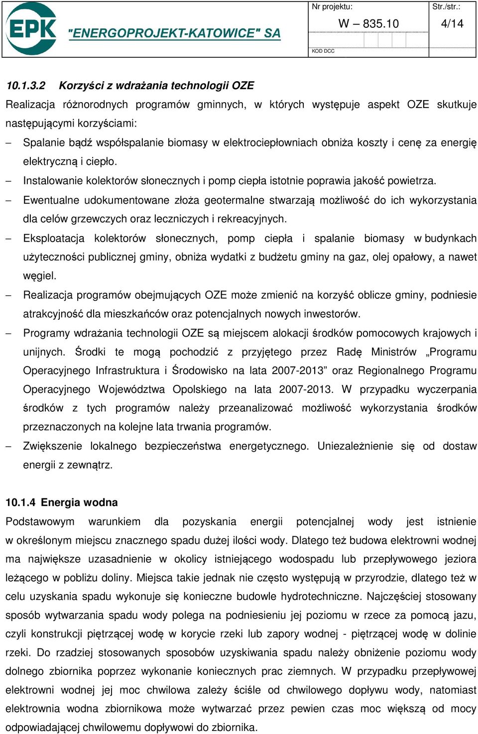 Ewentualne udokumentowane złoża geotermalne stwarzają możliwość do ich wykorzystania dla celów grzewczych oraz leczniczych i rekreacyjnych.