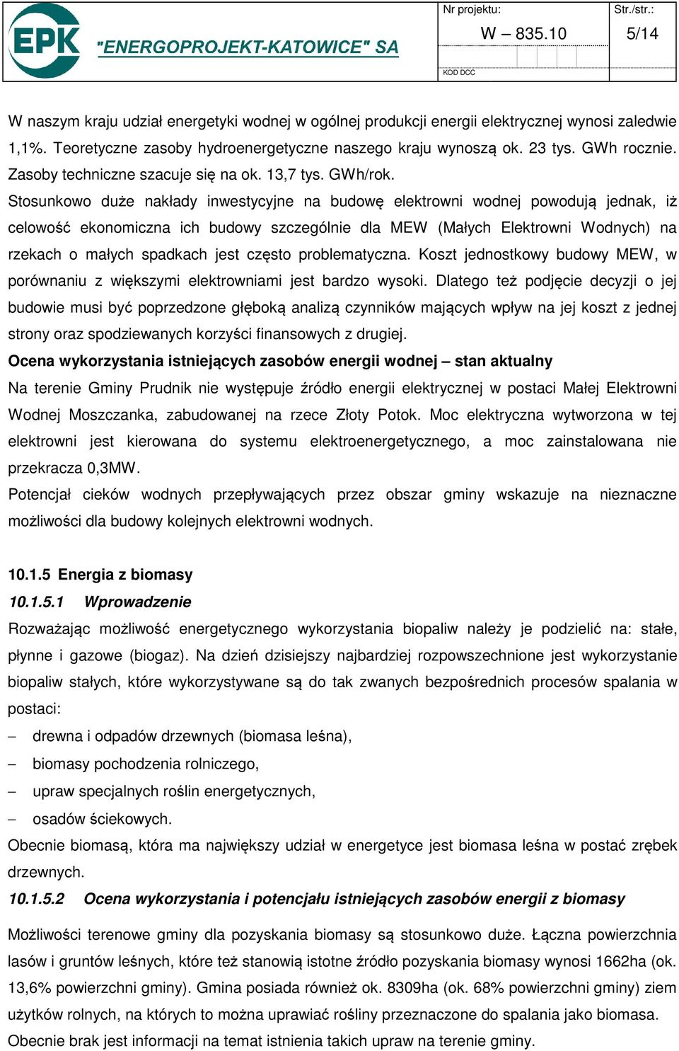 Stosunkowo duże nakłady inwestycyjne na budowę elektrowni wodnej powodują jednak, iż celowość ekonomiczna ich budowy szczególnie dla MEW (Małych Elektrowni Wodnych) na rzekach o małych spadkach jest