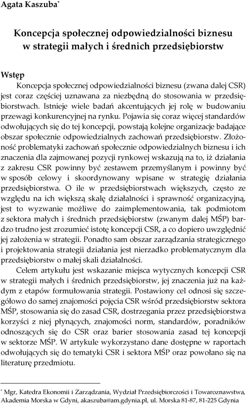 Pojawia się coraz więcej standardów odwołujących się do tej koncepcji, powstają kolejne organizacje badające obszar społecznie odpowiedzialnych zachowań przedsiębiorstw.