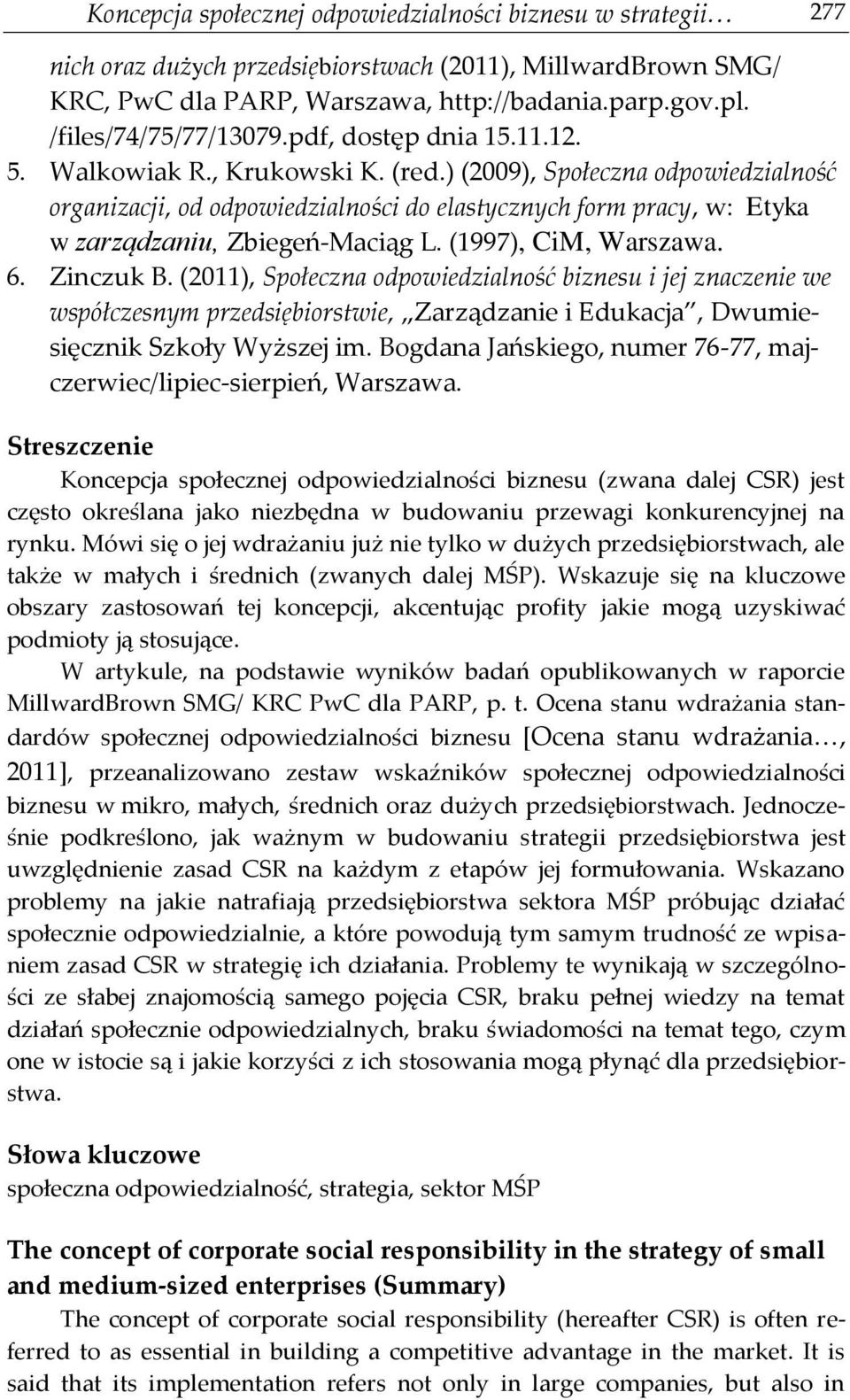 ) (2009), Społeczna odpowiedzialność organizacji, od odpowiedzialności do elastycznych form pracy, w: Etyka w zarządzaniu, Zbiegeń-Maciąg L. (1997), CiM, Warszawa. 6. Zinczuk B.