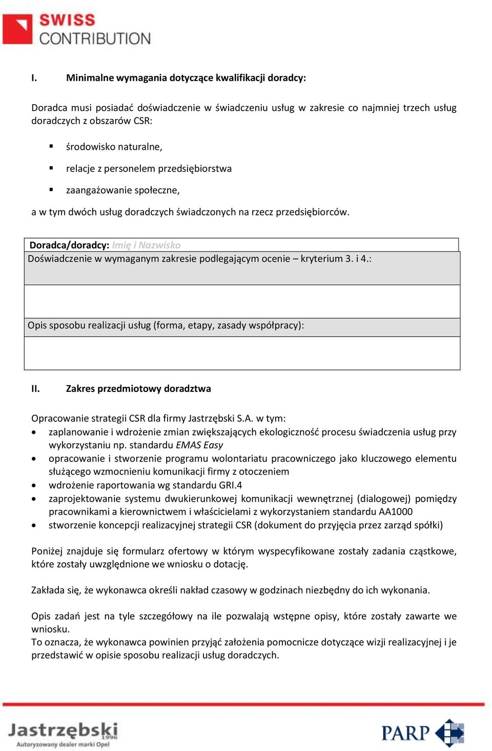 Doradca/doradcy: Imię i Nazwisko Doświadczenie w wymaganym zakresie podlegającym ocenie kryterium 3. i 4.: Opis sposobu realizacji usług (forma, etapy, zasady współpracy): II.